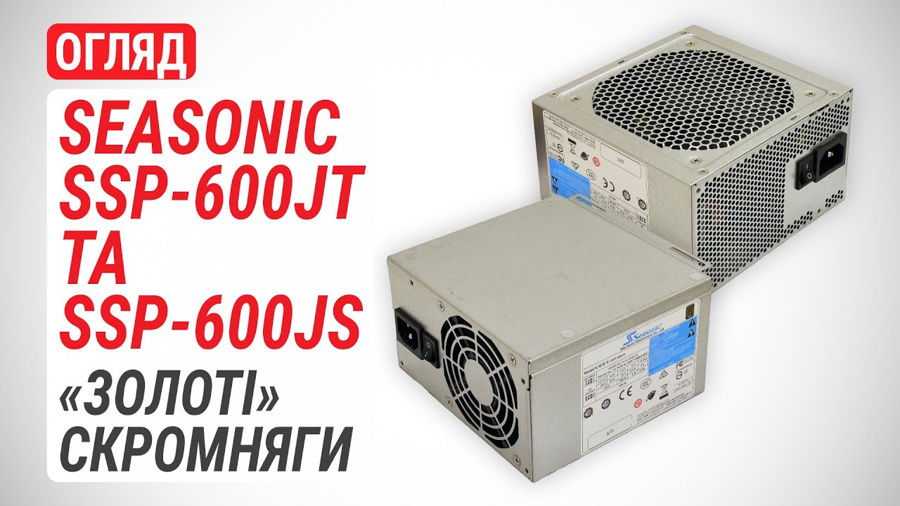Огляд блоків живлення Seasonic SSP-600JT та Seasonic SSP-600JS на 600W: «Золоті» скромняги