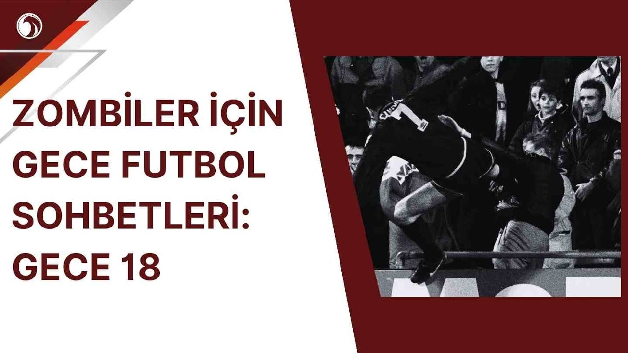 Zombiler İçin Gece Futbol Sohbetleri Gece 18 / Endüstriyel Futbola Kafam Girsin