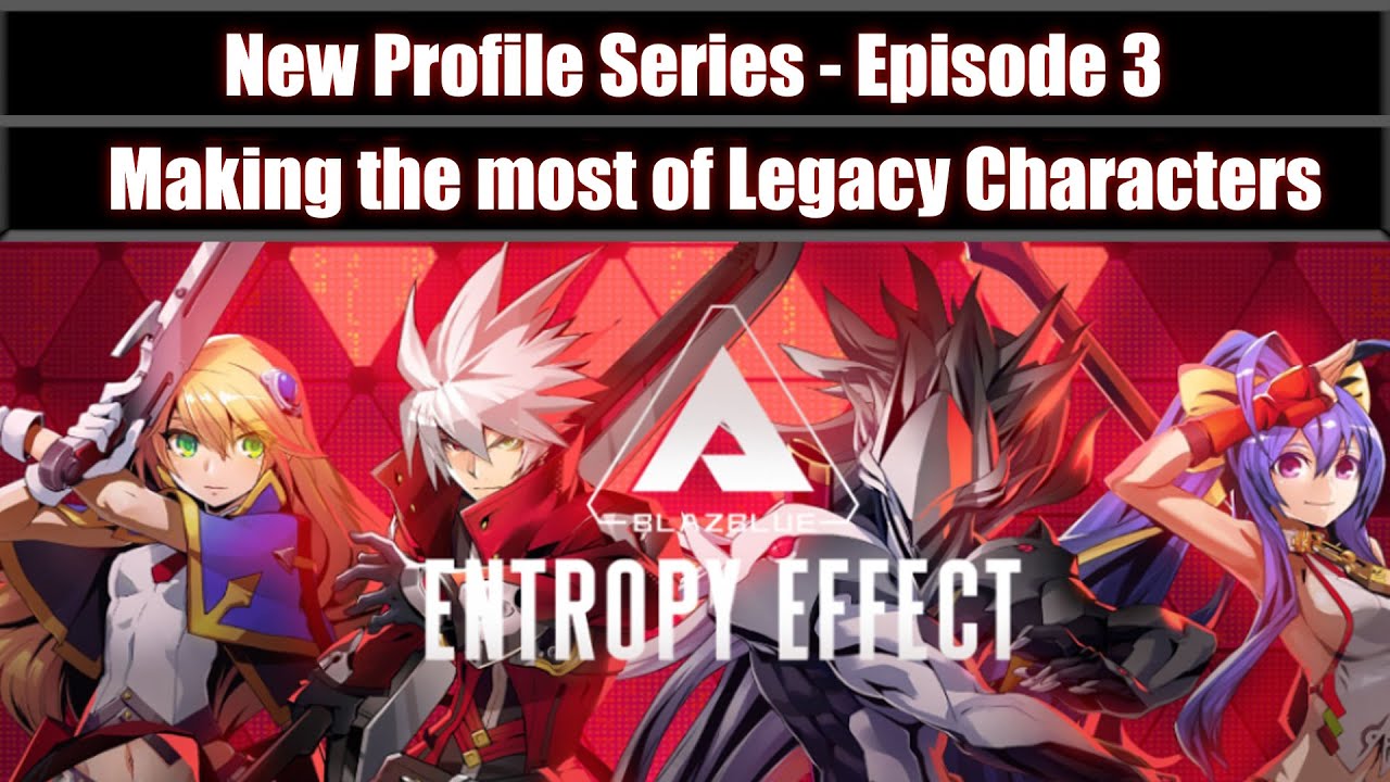 Making the most of Legacy Characters! | Blazblue Entropy Effect