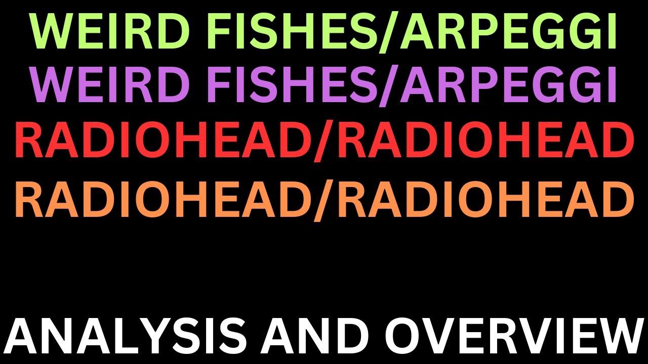 Weird Fishes/Arpeggi By Radiohead - Analysis And Overview