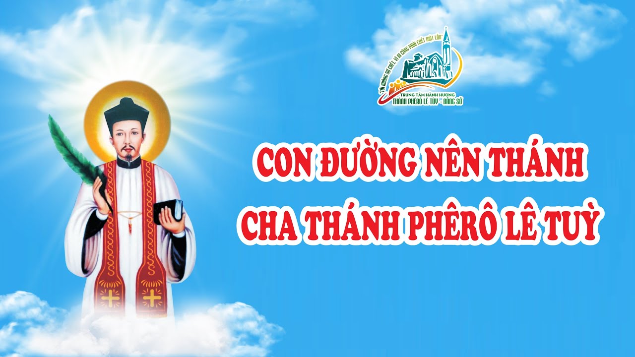 CON ĐƯỜNG NÊN THÁNH CỦA CHA THÁNH PHÊRÔ LÊ TÙY.