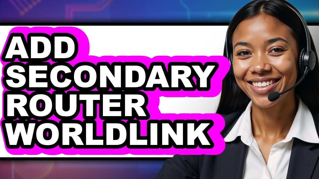 How To Add Secondary Router Worldlink - Easy Guide