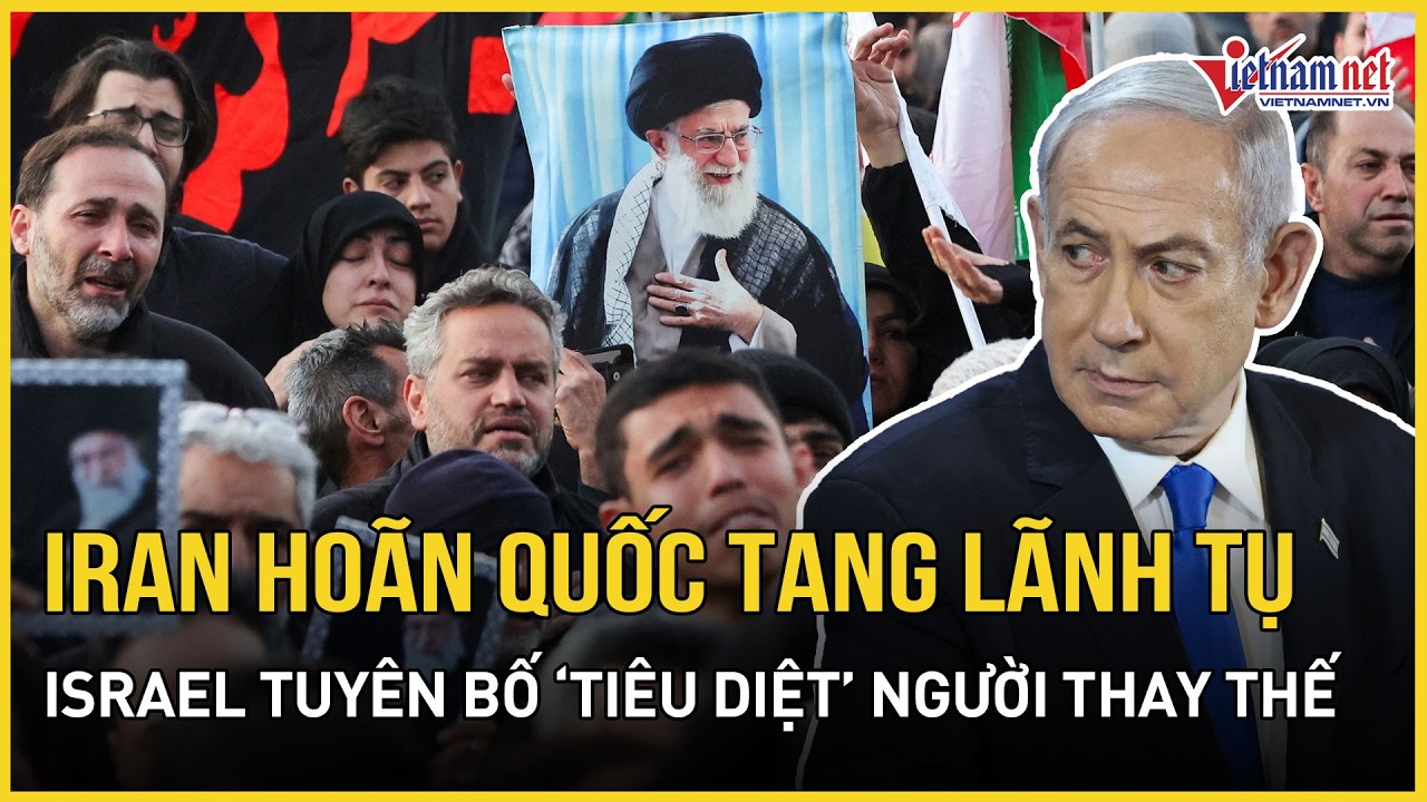Iran hoãn quốc tang Lãnh tụ Khamenei không thời hạn, Israel tuyên bố 