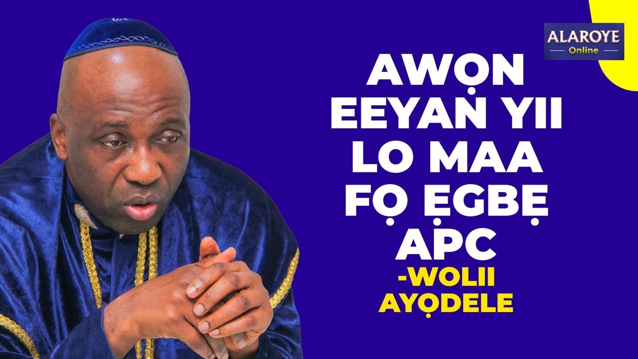 KO SI TABI-ṢUGBỌN NIBẸ, AWỌN TI WON MAA FỌ ẸGBẸ APC PATAPATA NIYI O - WOLII AYỌDELE