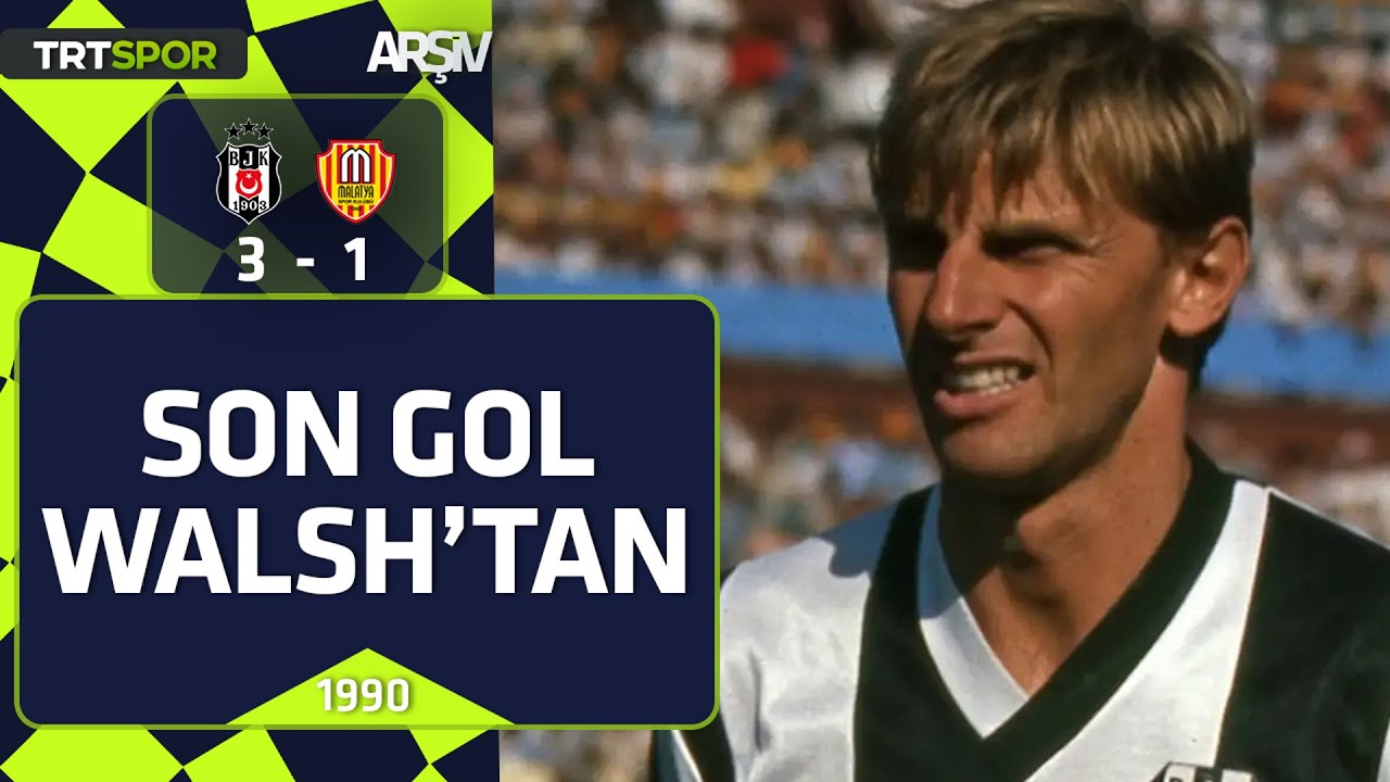 Beşiktaş - Malatyaspor: 3-1 (1989-90 sezonu) Son gol Walsh'tan