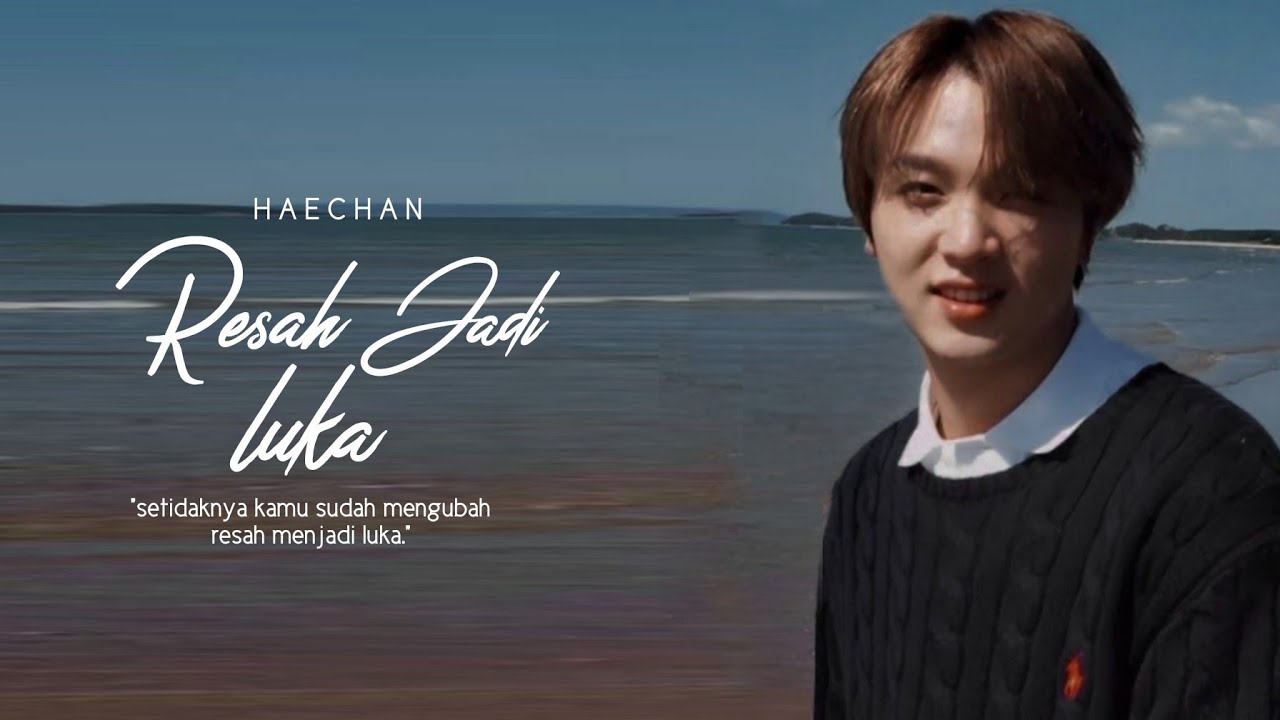 Haechan — Resah Jadi Luka