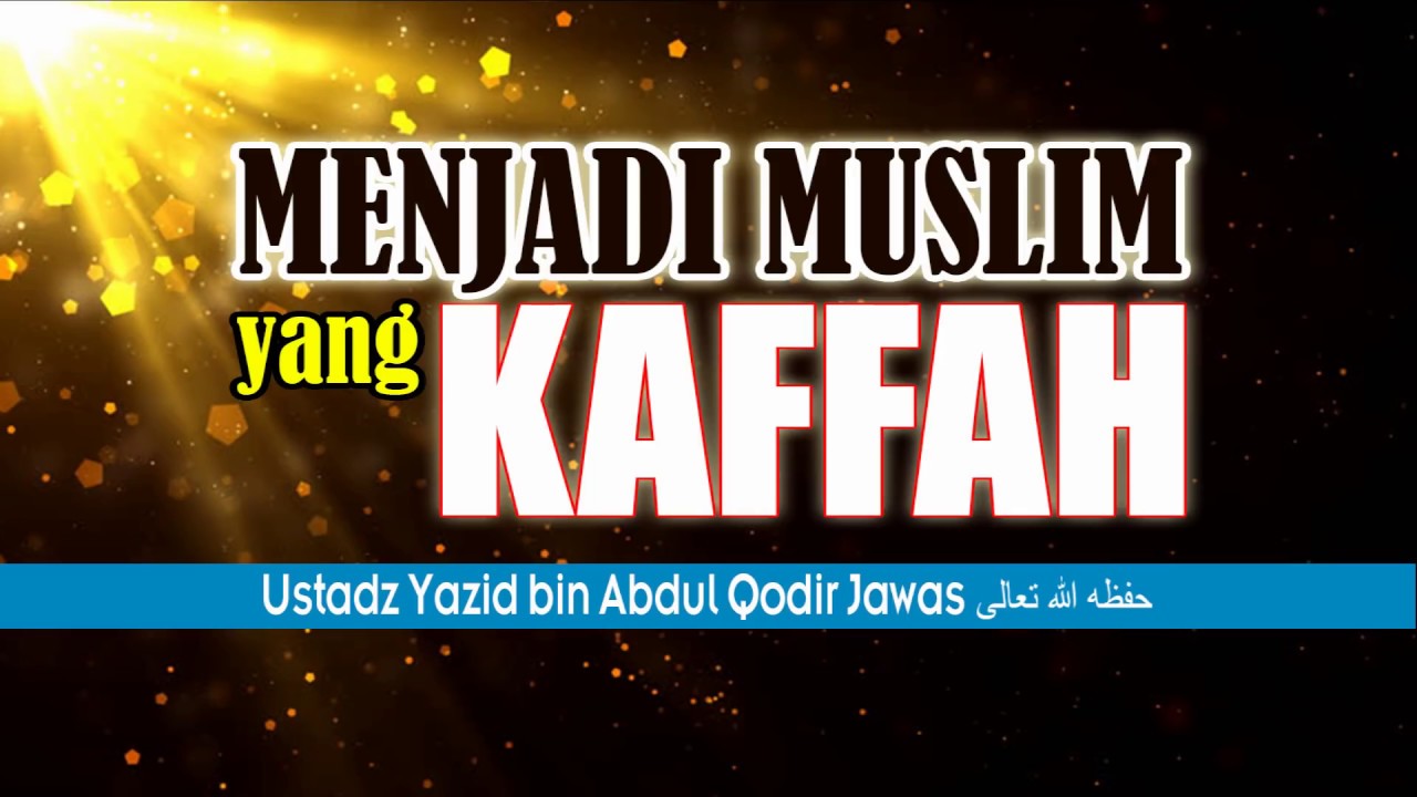MENJADI MUSLIM YANG KAFFAH | USTADZ YAZID BIN ABDUL QODIR JAWAS حفظه الله تعالى