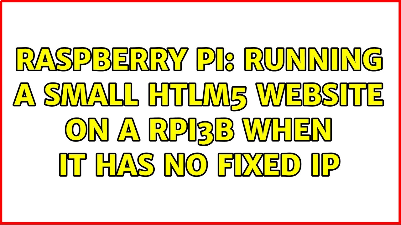 Raspberry Pi: Running a small HTLM5 website on a RPi3B when it has no fixed IP