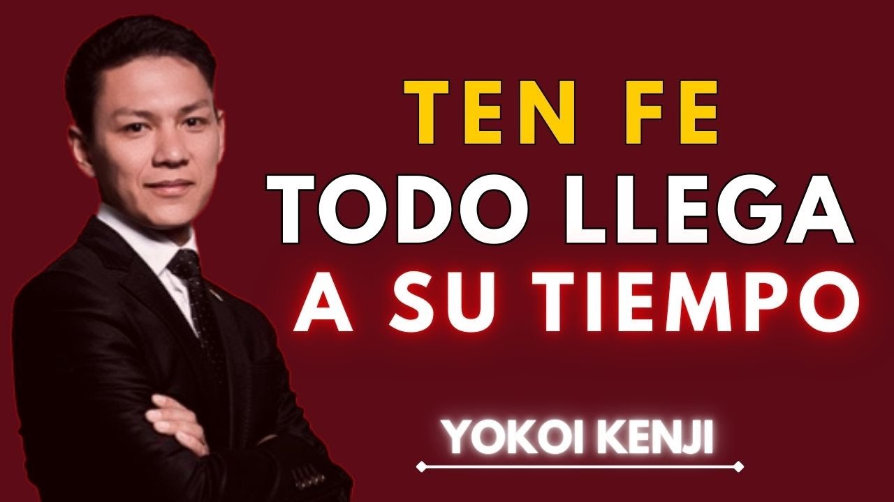 TEN FE, TODO LLEGA A SU TIEMPO | Yokoi Kenji Motivación para la Vida | Motivación Cón Yokói Kenji...