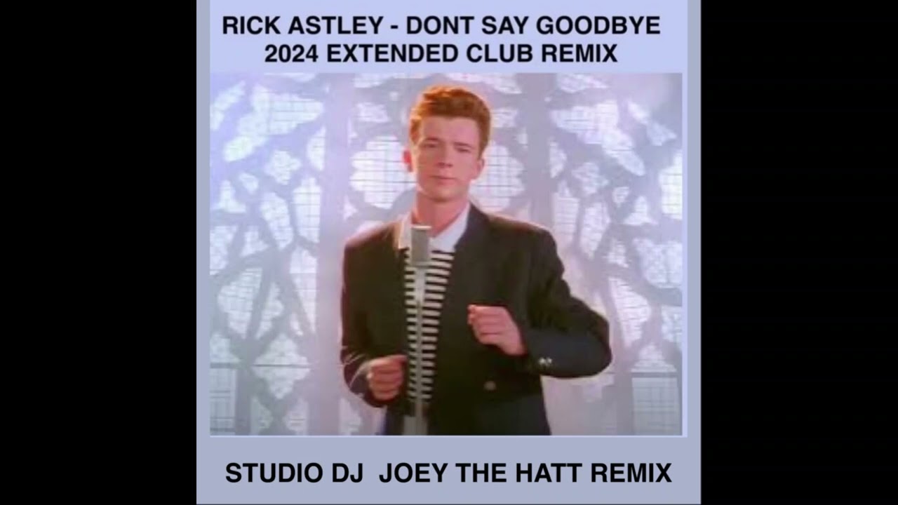 RICK ASTLEY   DONT SAY GOODBYE  JOEY THE HATT  2024  STUDIO  CLUB REMIX