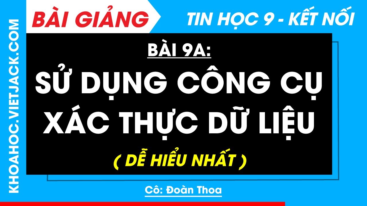 Tin học 9 Bài 9a: Sử dụng công cụ xác thực dữ liệu | Kết nối tri thức (DỄ HIỂU NHẤT)