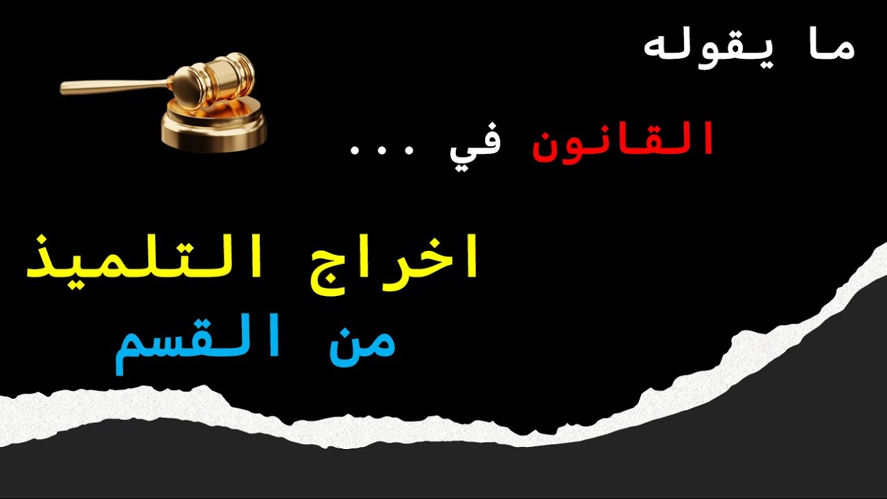 ما يقوله القانون في إخراج التلميذ من القسم – ح 1 – إرشادات قانونية