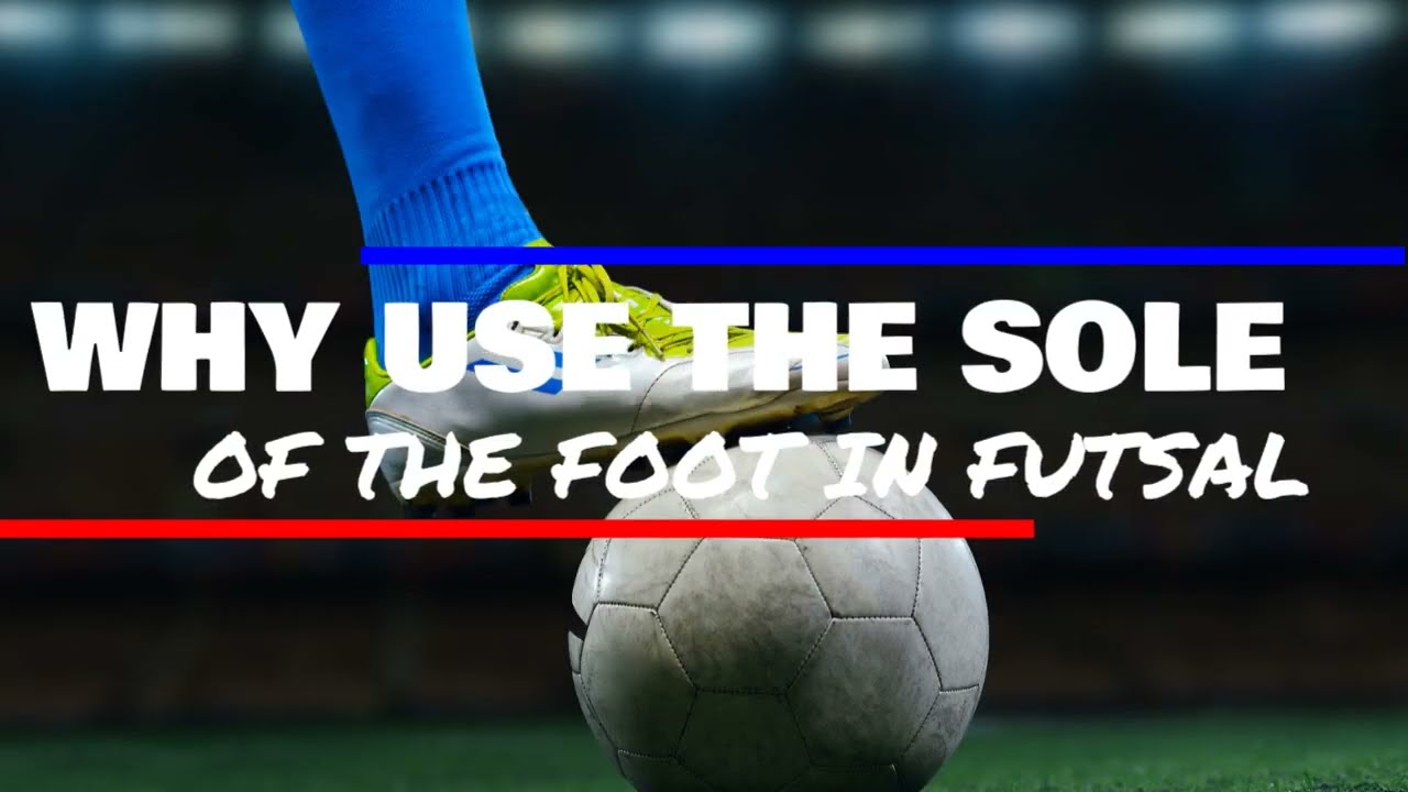 WHY USE THE SOLE OF THE FOOT IN FUTSAL