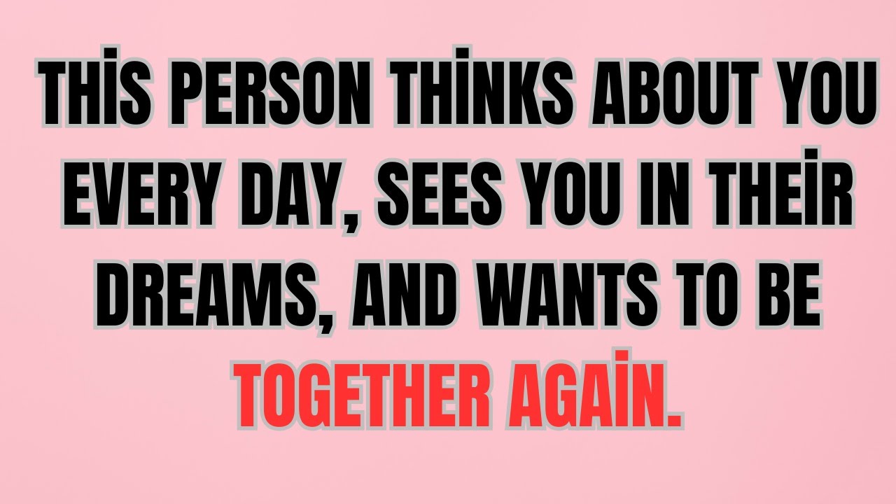 This Person Thinks About You Every Day, Sees You In Their Dreams, And Wants To Be Together Again.
