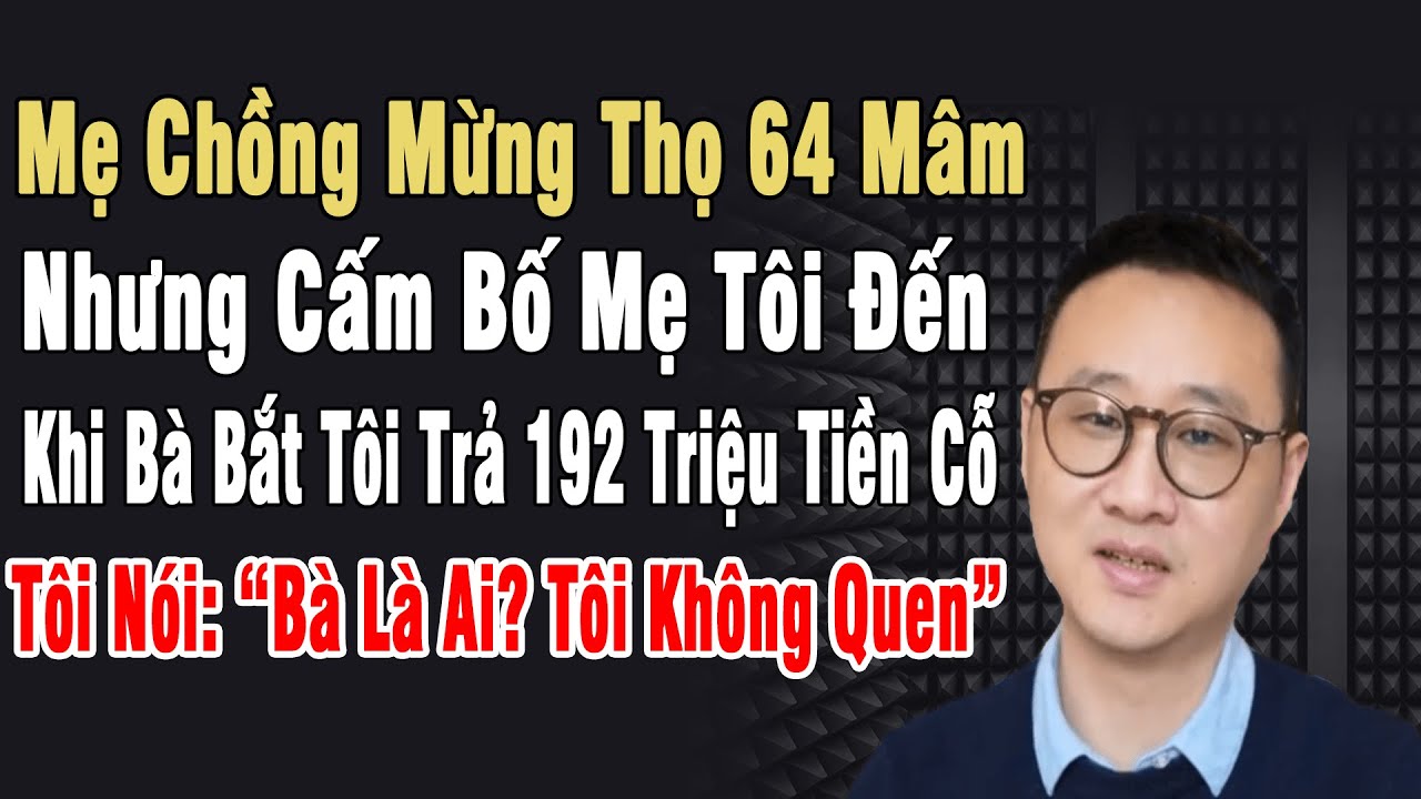 Mẹ Ck Mừng Thọ 64 Mâm Cấm Bố Mẹ Tôi Đến, Khi Bà Bắt Tôi Trả 192Tr Tiền Cỗ, Tôi “Bà Là Ai?Tôi Ko Quen