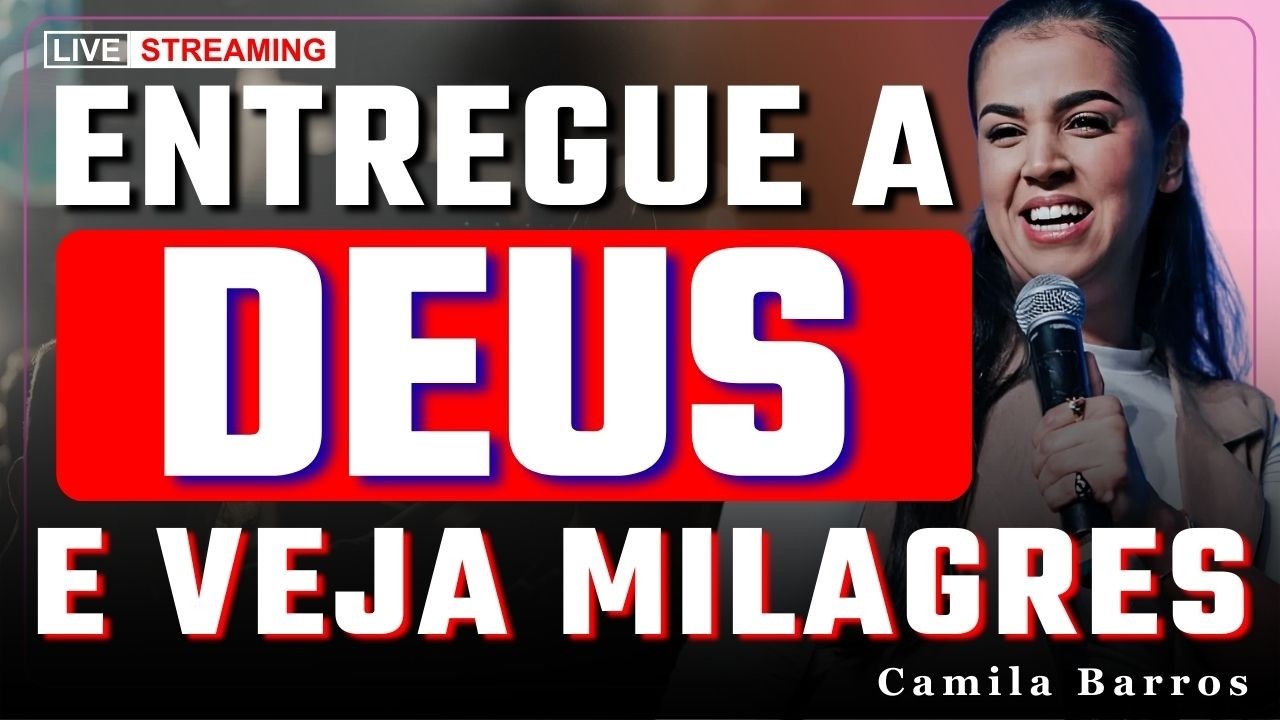 Quando Você Entrega a Deus, o Milagre Começa | Camila Barros
