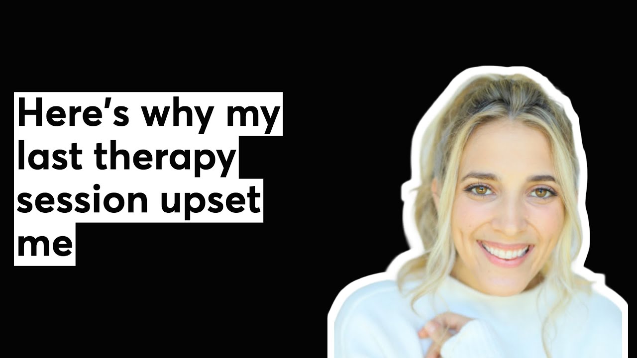 Here's why my last therapy session upset me