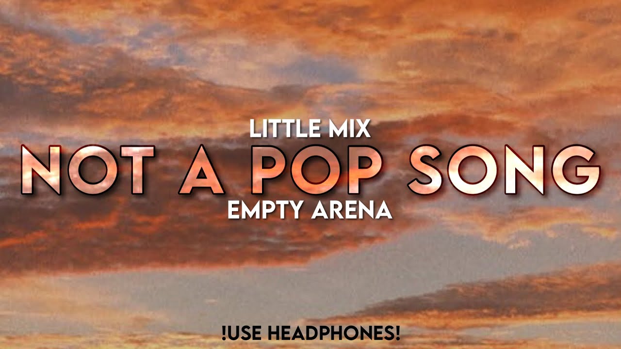 Little Mix - Not a pop song | Empty Arena