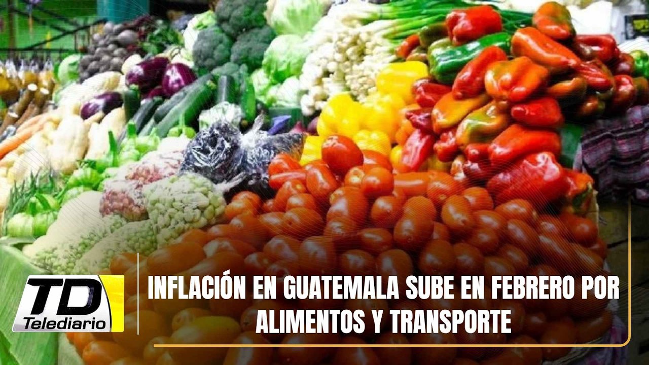 Inflaci&oacute;n en Guatemala sube en febrero por alimentos y transporte