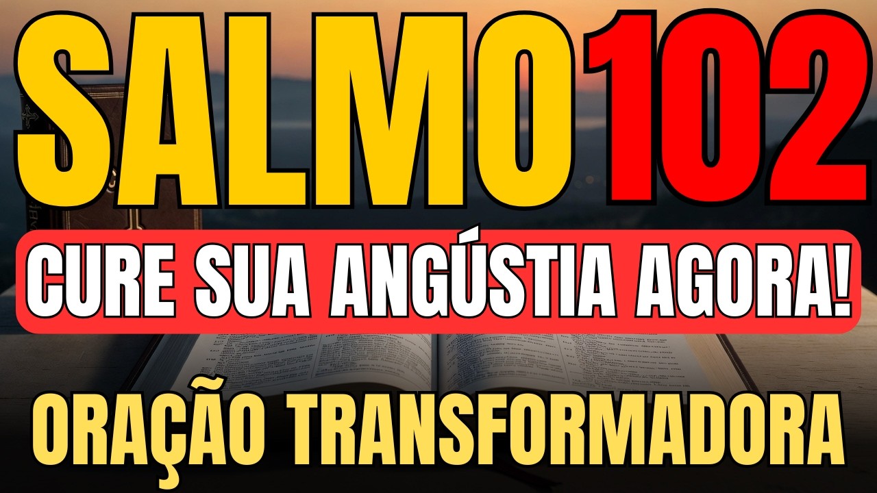 🛑 ORE O SALMO 102: PARA ENFERMIDADE, AFLIÇÃO, CORAÇÃO PARTIDO E LIVRAMENTO URGENTE