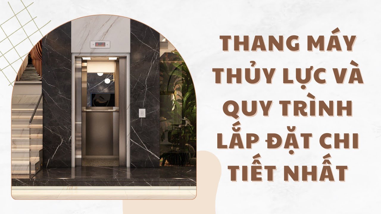 Thang Máy Thủy Lực và Quy trình lắp đặt chi tiết nhất [Review]