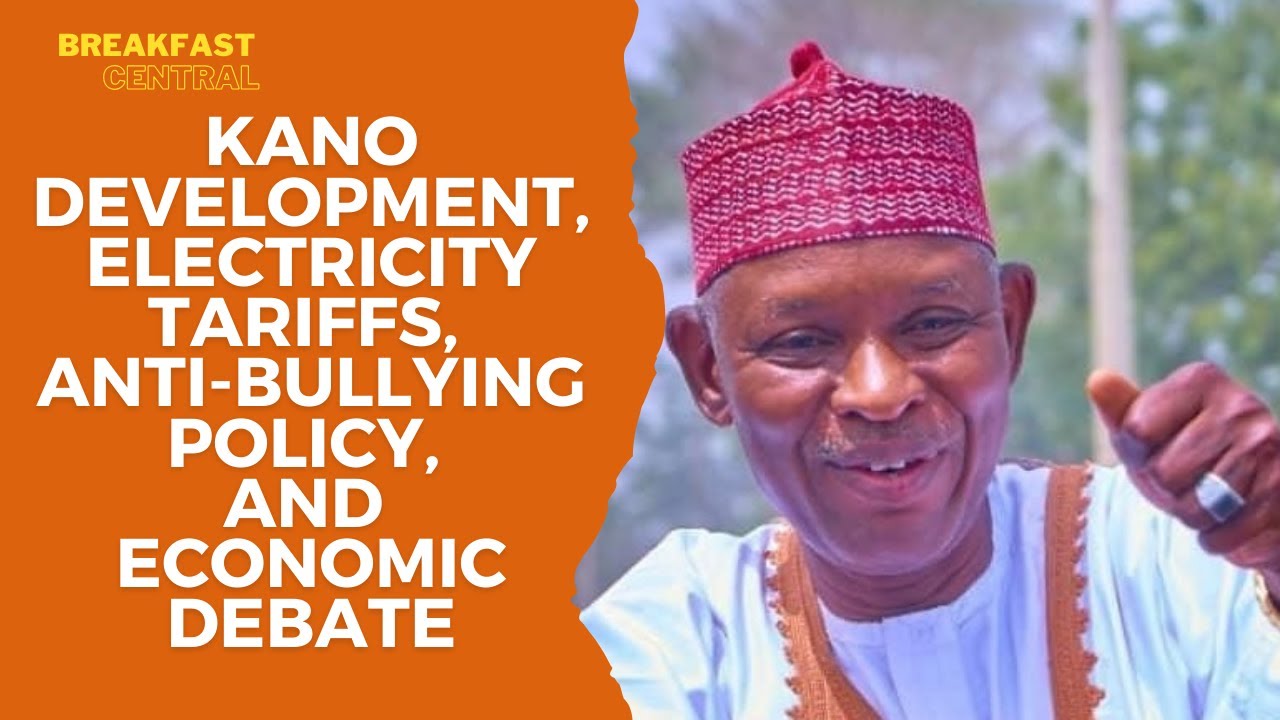 Kano Development, Electricity Tariffs, Anti-Bullying Policy, and Economic Debate
