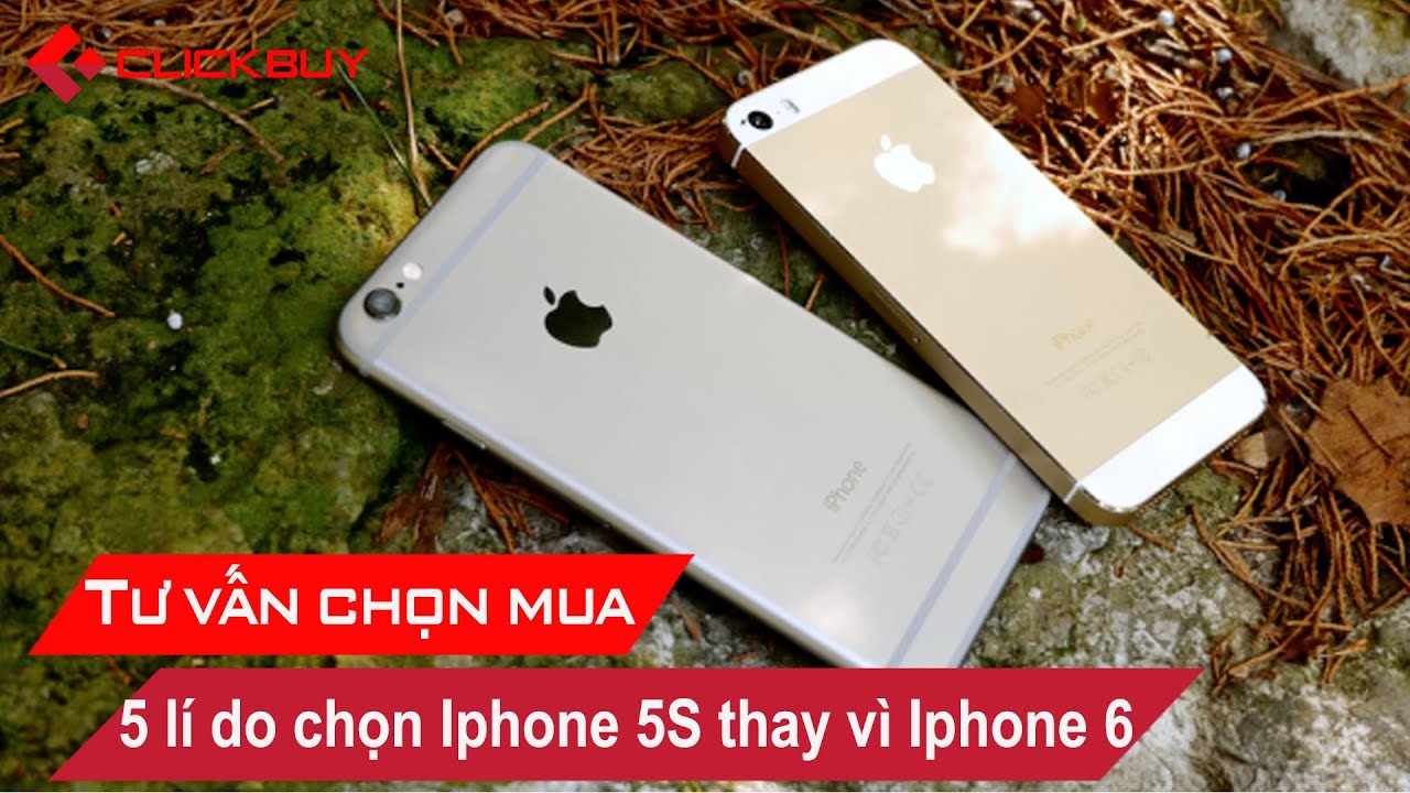 5 Lý do nên chọn iPhone 5s thay vì iPhone 6 - rẻ hơn, cam trước ngon hơn - Clickbuy's channel