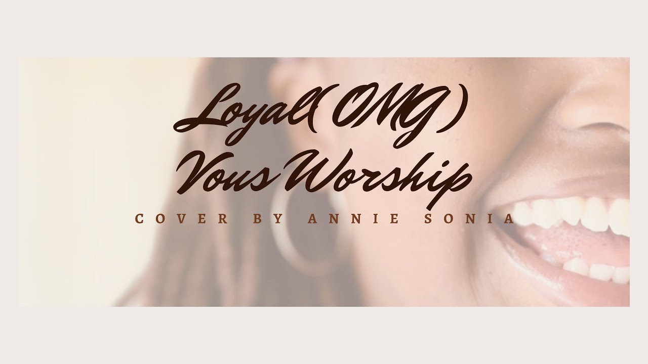 Loyal - VOUS Worship ~ Annie Sonia