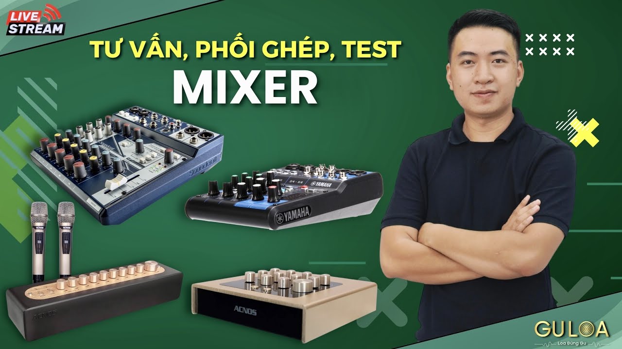 LOA H&Aacute;T DỞ - S&agrave;i mixer micro n&agrave;o hay ? GuLoa live stream tư vấn
