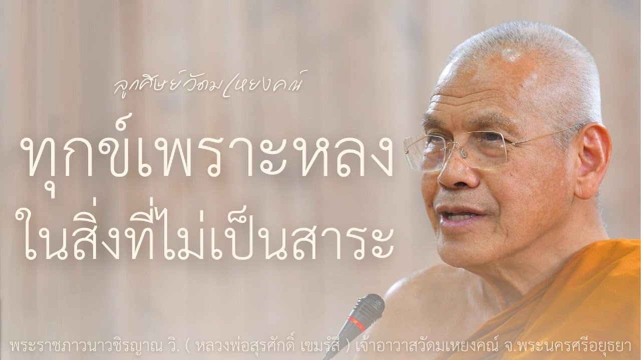 ทุกข์เพราะหลงในสิ่งที่ไม่เป็นสาระ บรรยายโดย พระราชภาวนาวชิรญาณ วิ. ( หลวงพ่อสุรศักดิ์ เขมรํสี )