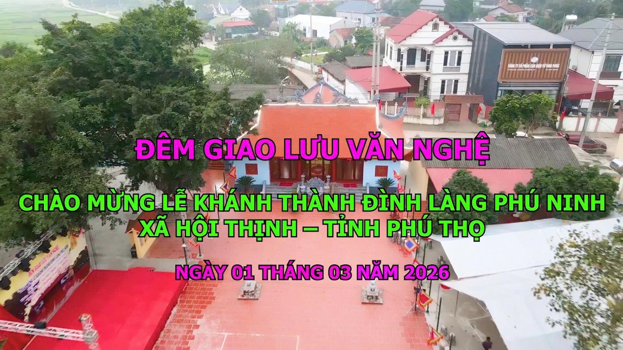 ĐÊM GIAO LƯU VĂN NGHỆ CHÀO MỪNG LỄ KHÁNH THÀNH ĐÌNH LÀNG PHÚ NINH NĂM 2026