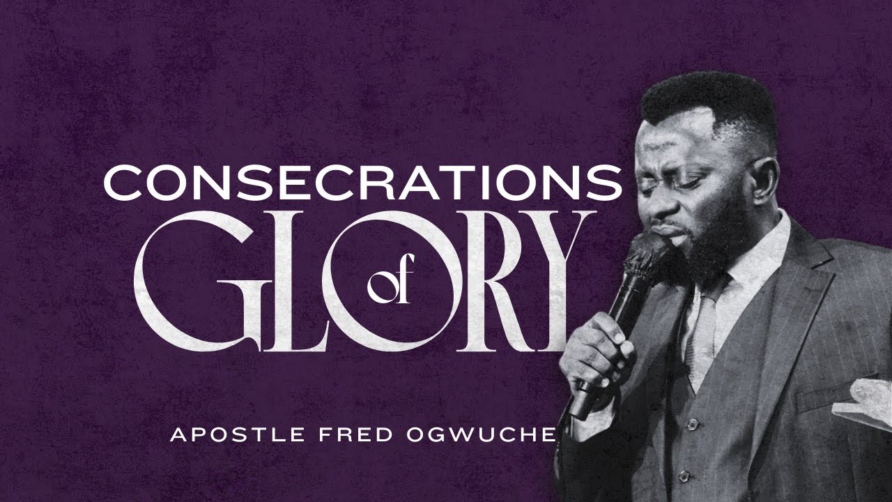 CONSECRATIONS OF GLORY | APST FRED OGWUCHE \ ARMY OF GOD MINISTRIES