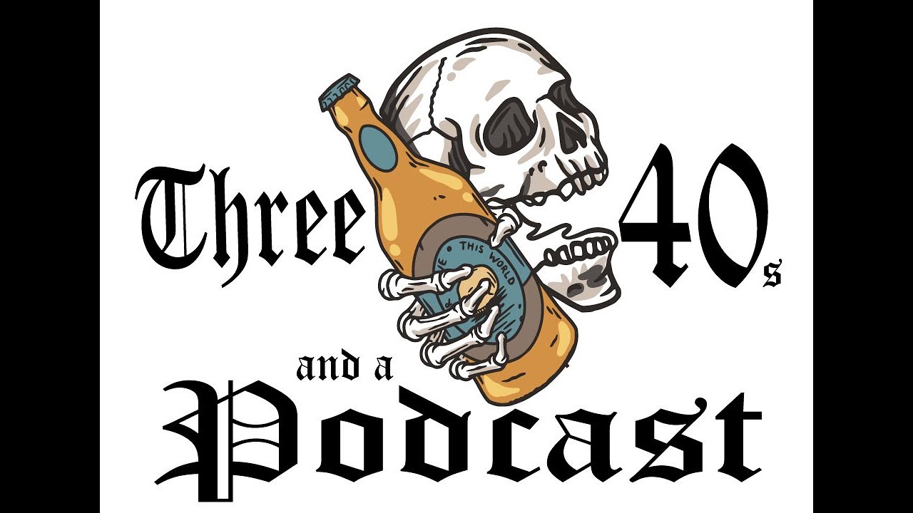 Three 40s and a Podcast Episode 1