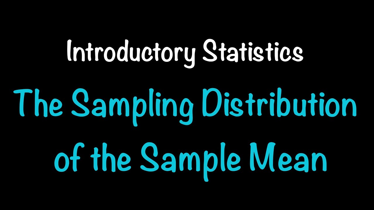 Introductory Statistics: The Sampling Distribution of the Sample Mean (7.1-7.3)