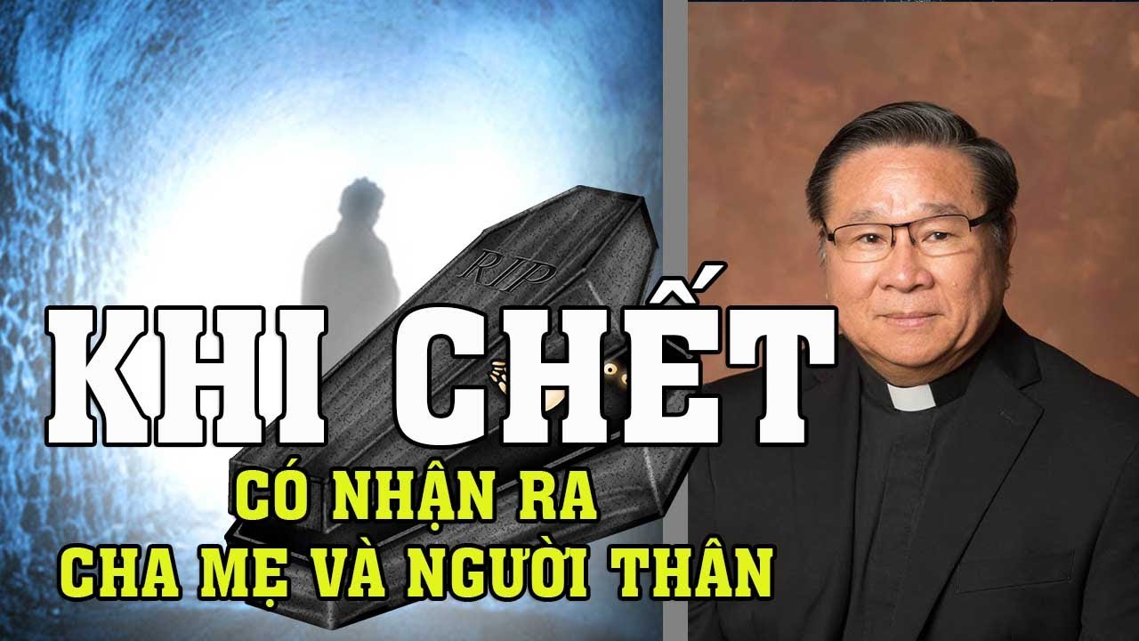 KHI CH.ẾT CÓ NHẬN RA CHA MẸ VÀ NGƯỜI THÂN MÌNH KHÔNG - HỎI & ĐÁP CÙNG LM NGUYỄN KHẮC HY