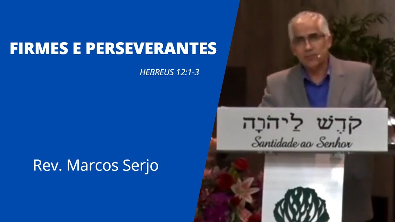 FIRMES E PERSEVERANTES (Hebreus 12:1-3) | Rev. Marcos Serjo
