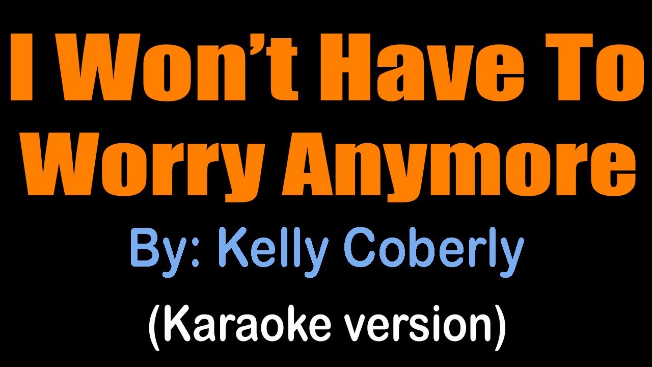 I WON'T HAVE TO WORRY ANYMORE  - Kelly Coberly (karaoke version)