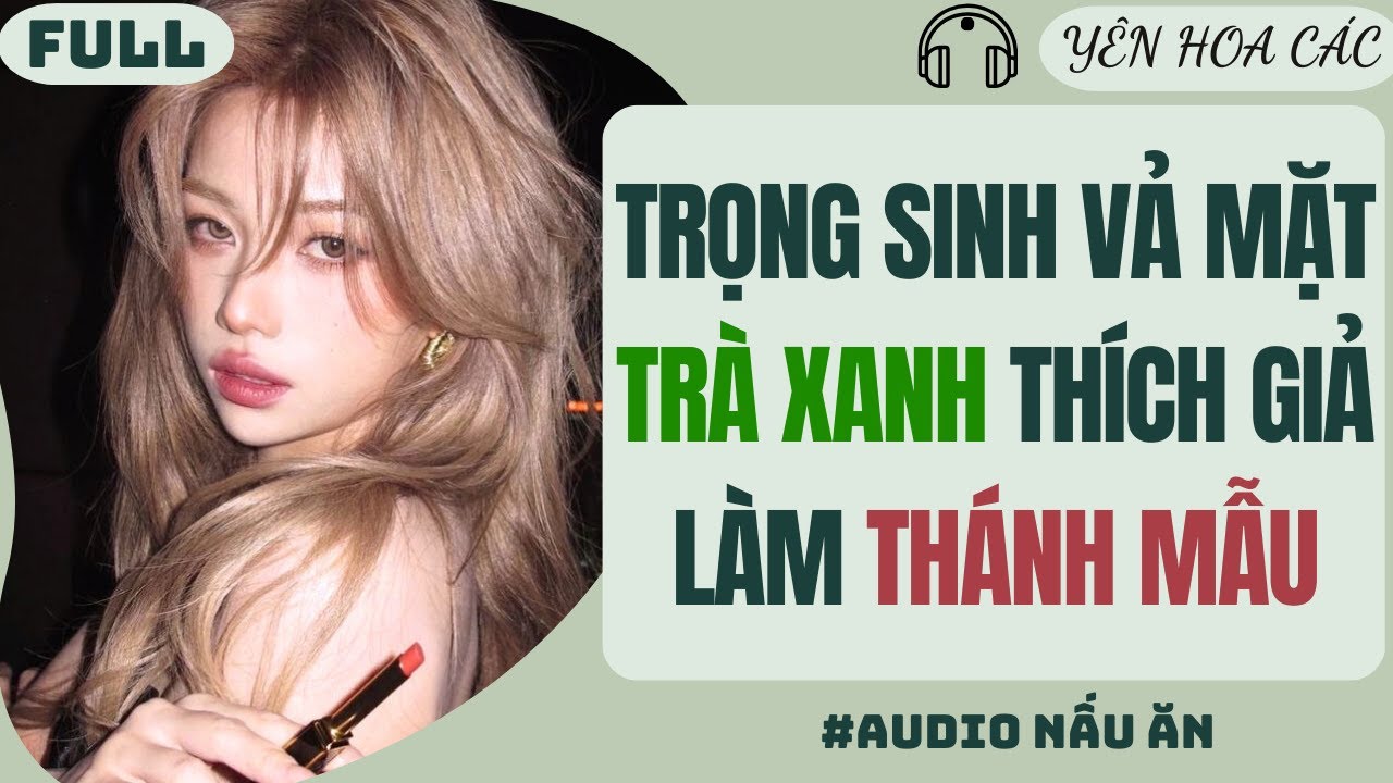 FULL AUDIO | TRỌNG SINH VẢ MẶT TRÀ XANH THÍCH GIẢ LÀM THÁNH MẪU | Yên Hoa Các #truyenaudio #audio