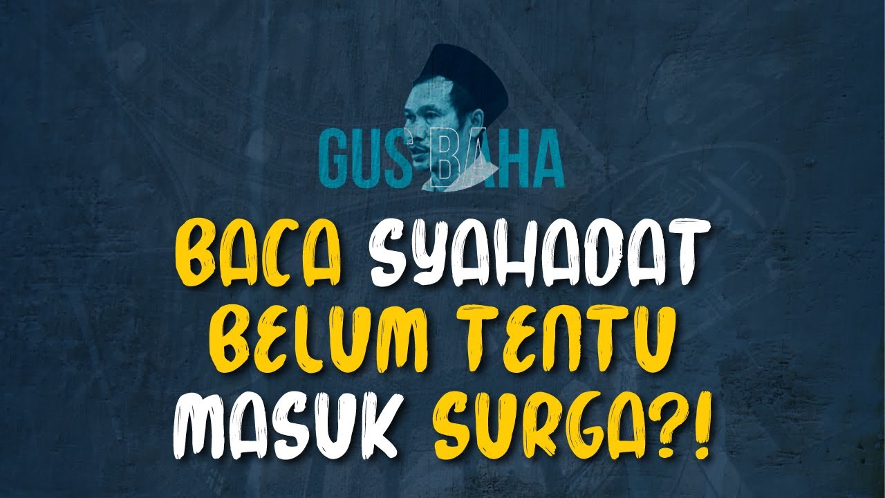 Gus Baha Terbaru: Baca Lailaha Illallah Belum Tentu Masuk Surga?!