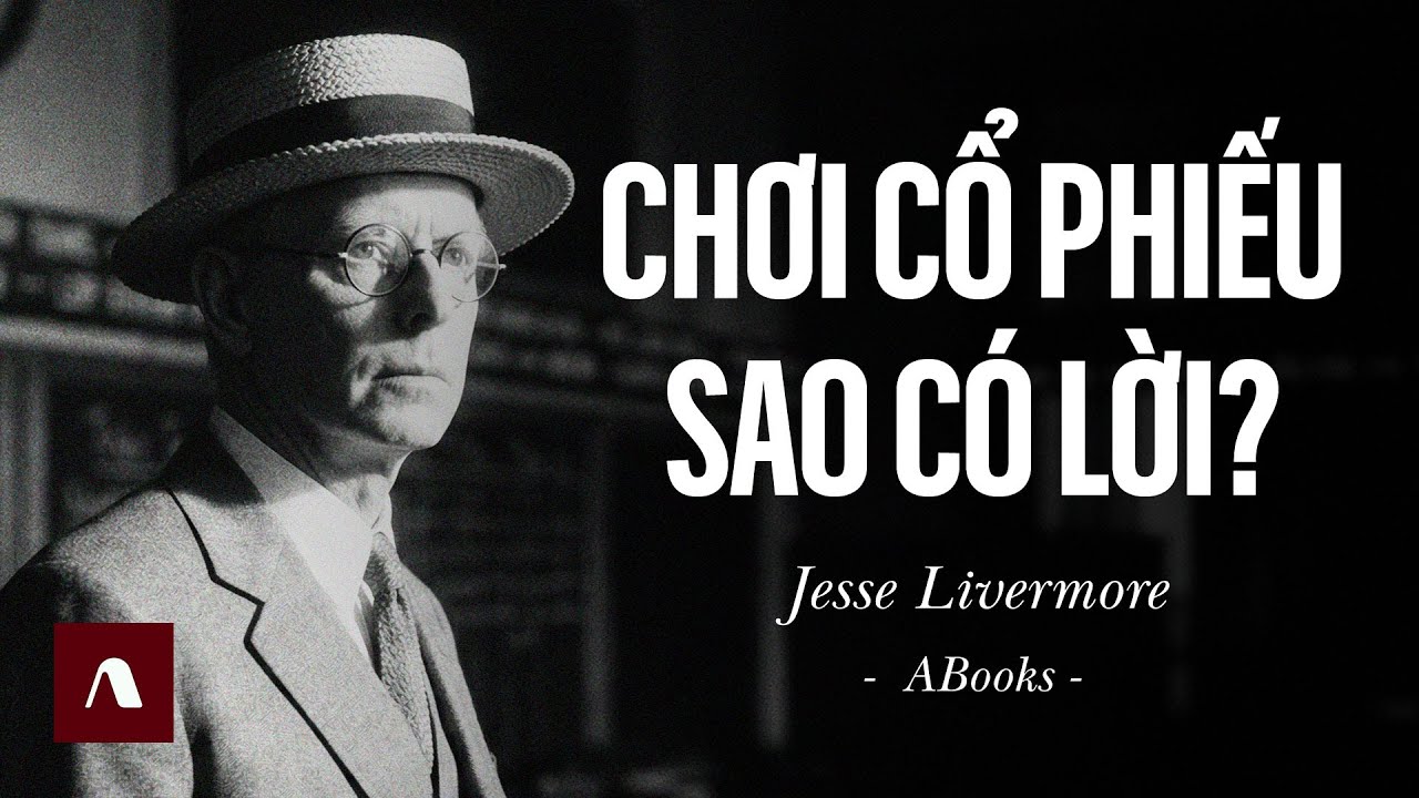 Jesse Livermore - Cách Thức Kinh Doanh Cổ Phiếu Từ Nhà Đầu Cơ Huyền Thoại Phố Wall