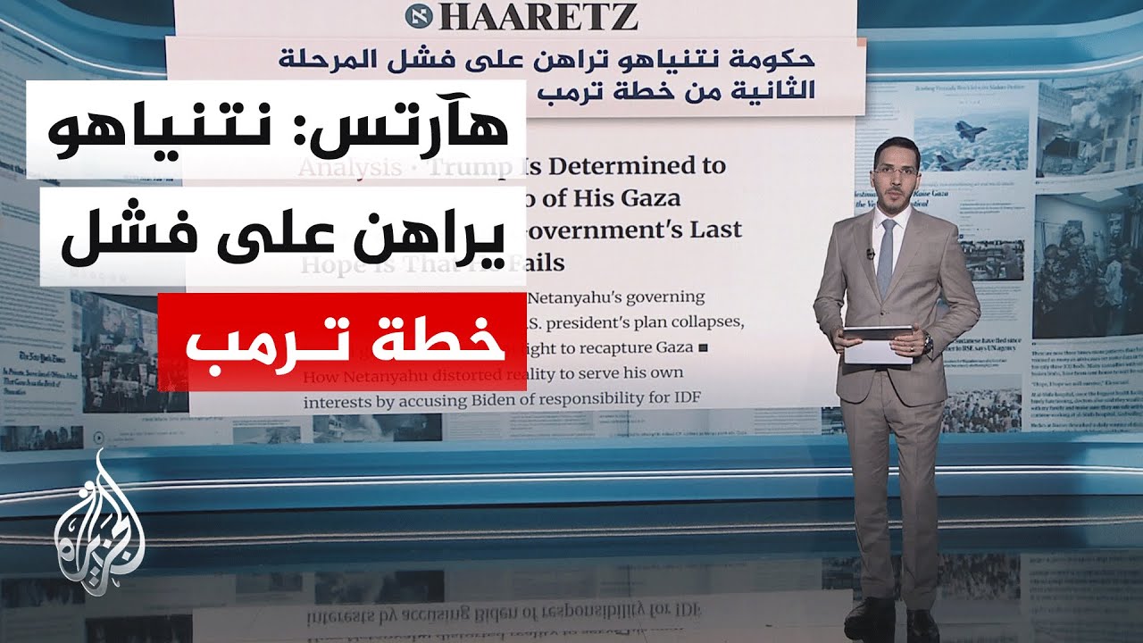 جولة الصحافة| هآرتس: نتنياهو يراهن على فشل المرحلة الثانية من خطة ترمب في غزة