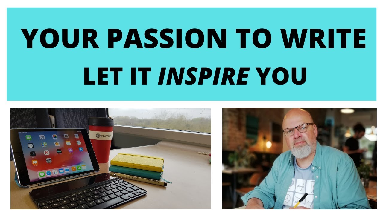YOUR PASSION TO WRITE  -  Let it Inspire You