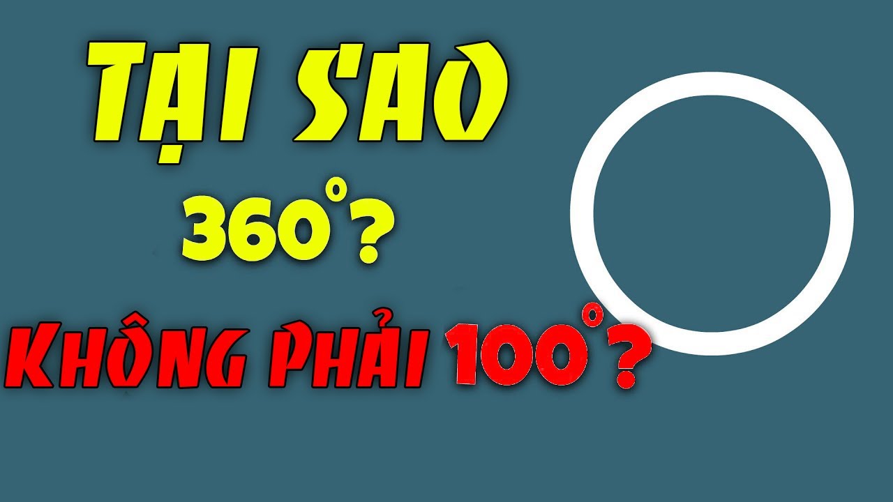 Tại sao là 360˚? Mà không phải là 1 số bất kỳ nào khác!