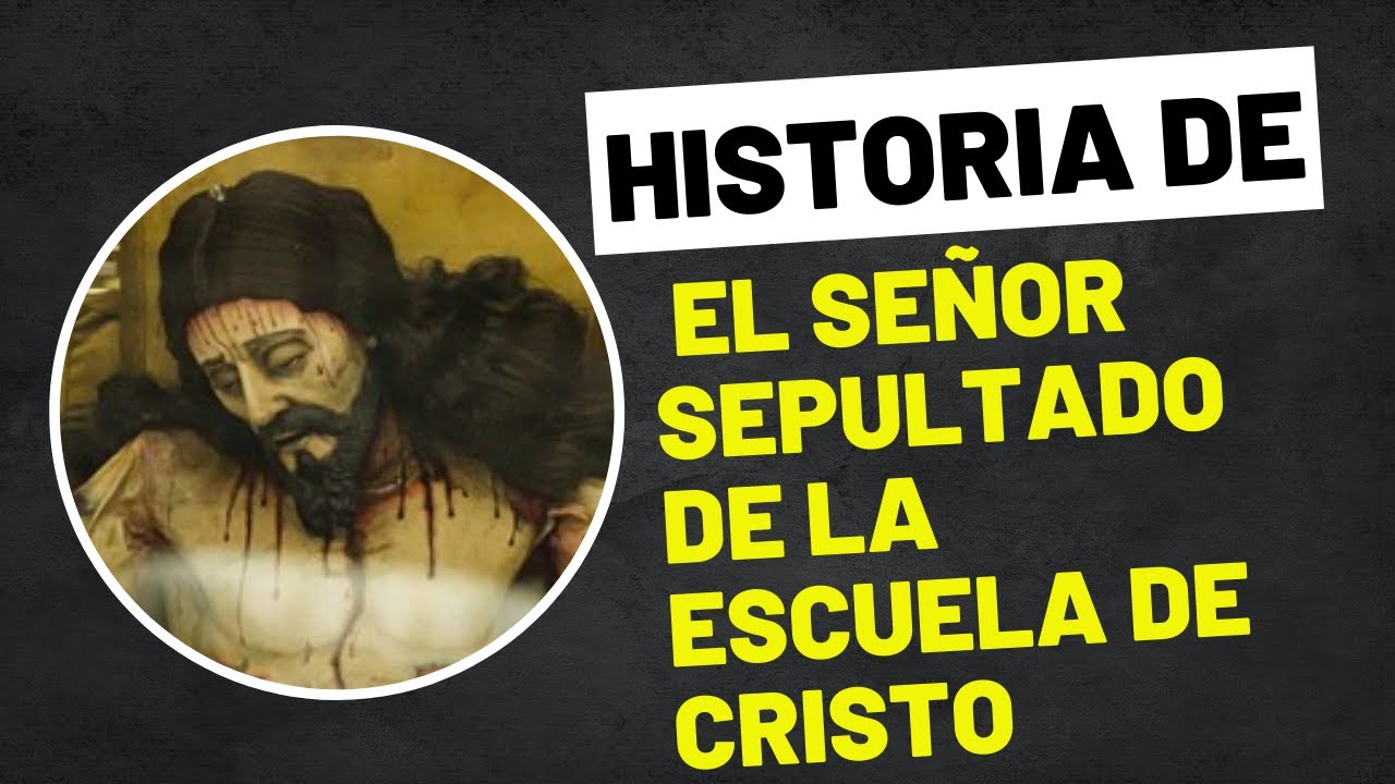Historia de El Señor Sepultado de La Escuela de Cristo