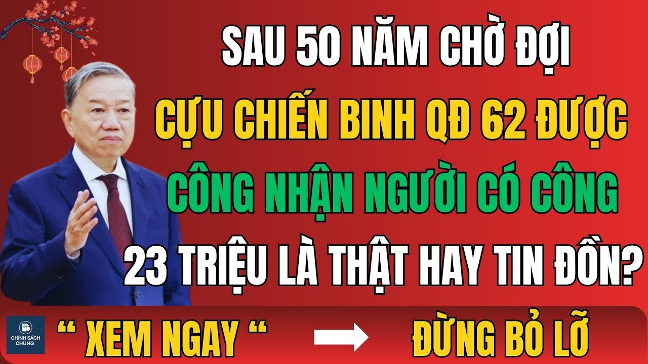 Sau 50 Năm Chờ Đợi, Cựu Chiến Binh QĐ 62 Được Công Nhận Người Có Công, 23 Triệu Là Thật Hay Tin Đồn?