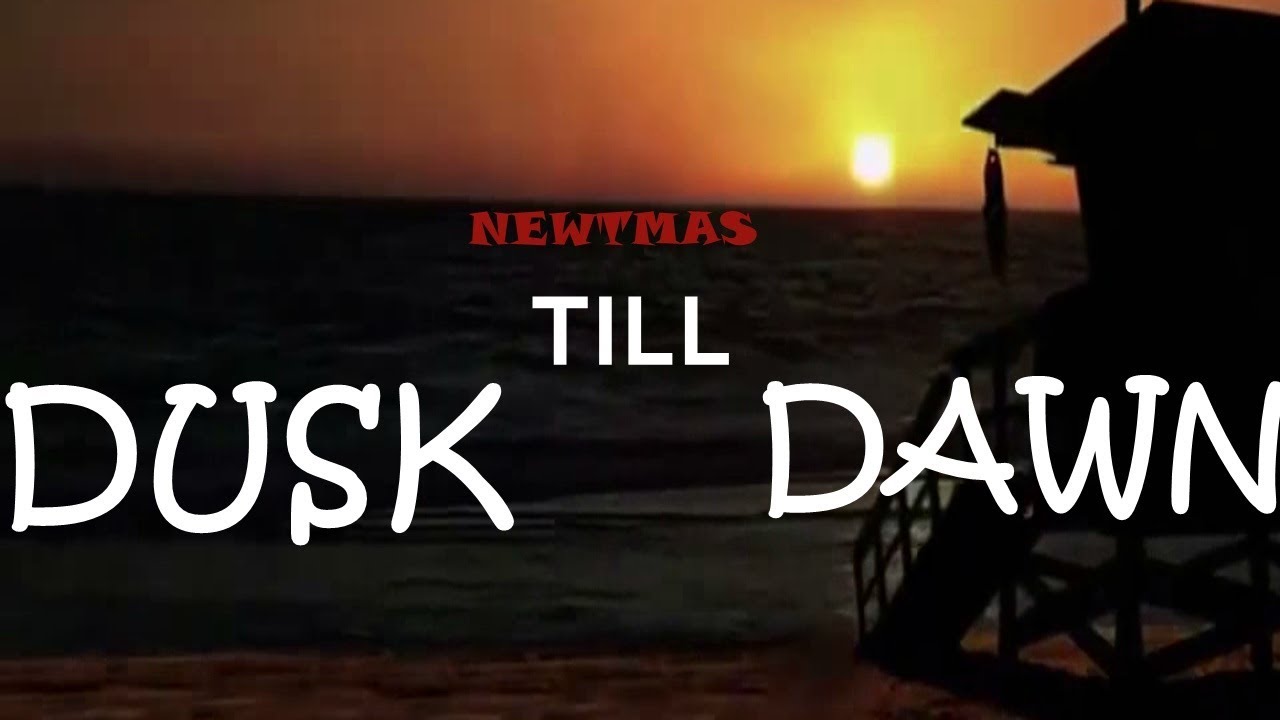 ►Dusk till dawn||Newtmas||{+305subs}