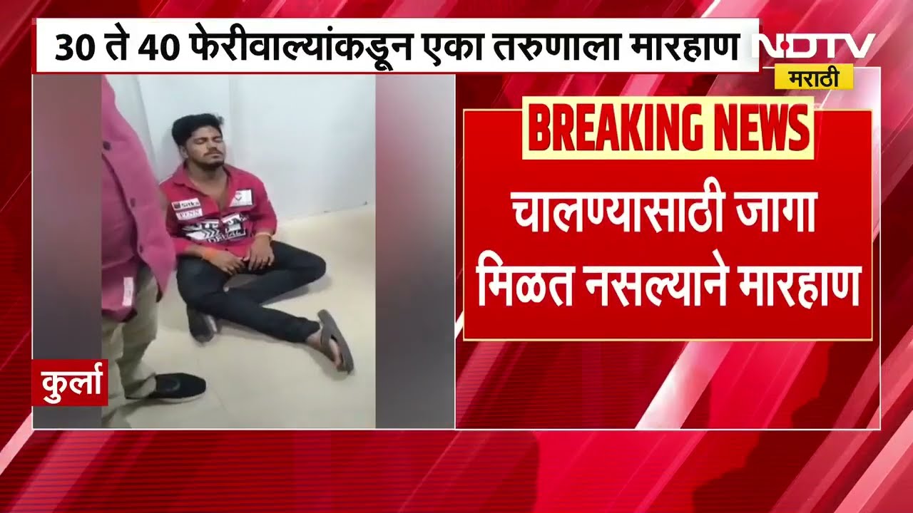 Kurla मध्ये पुन्हा एकदा फेरीवाल्याची दादागिरी, 30 ते 40 फेरीवाल्यांकडून तरुणाला मारहाण