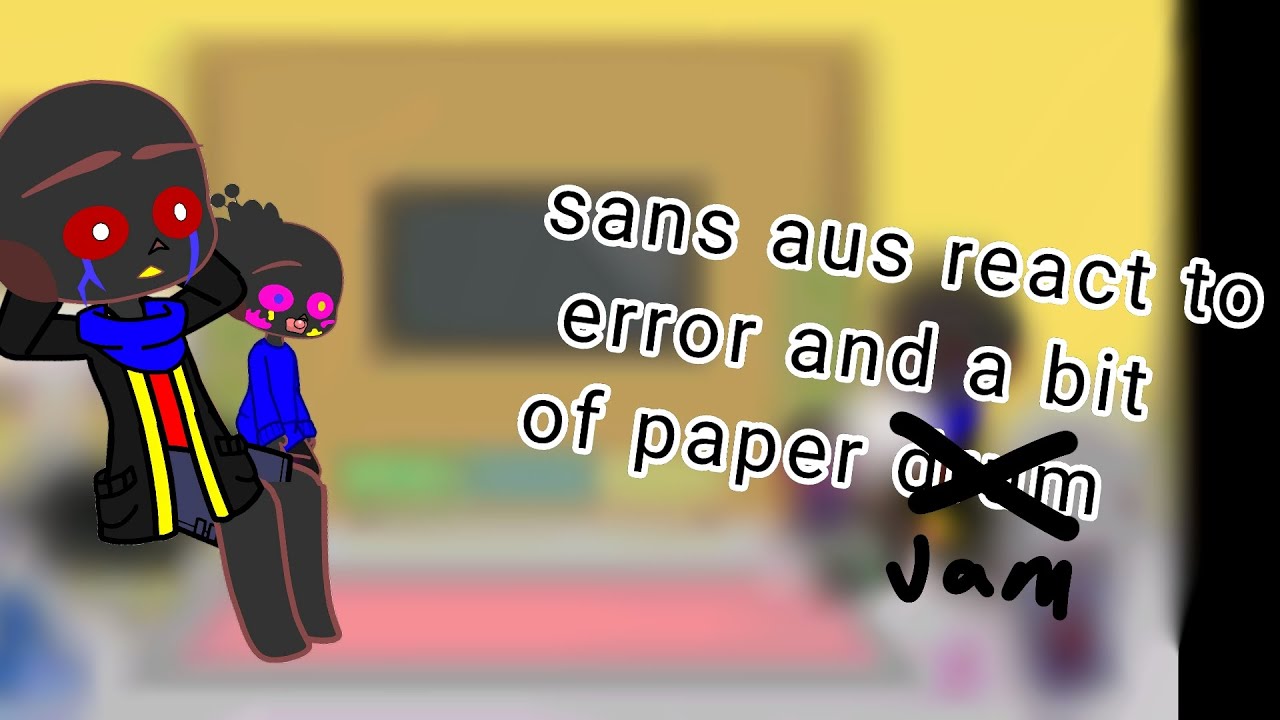 sans aus react to error and a little bit of paper jam pt2 (inkxerror)