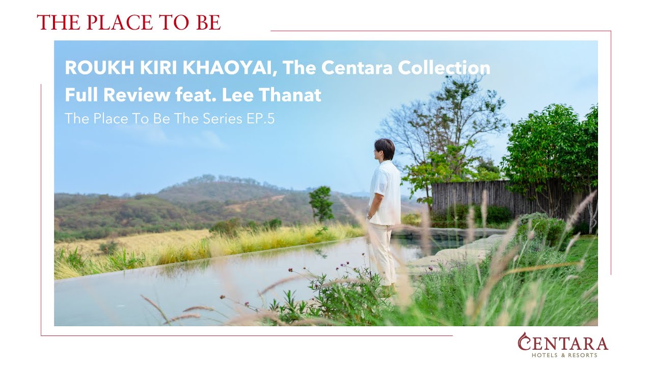 Roukh Kiri Khaoyai, The Centara Collection Full feat. Lee Thanat - The Place To Be the series EP.5