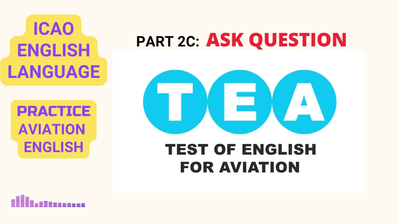 Тест TEA, часть 2C: ЗАДАЙТЕ ВОПРОС. (Подготовка к тесту ICAO по английскому языку)
